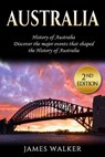 Australia: History of Australia: Discover the Major Events That Shaped the History of Australia - James Walker - 9781720287872
