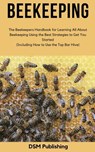 Beekeeping: The Beekeepers Handbook for Learning All About Beekeeping Using the Best Strategies to Get You Started (Including How - Dsm Publishing - 9781720782537