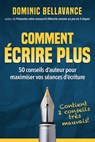 Comment écrire plus: 50 conseils d'auteur pour maximiser vos séances d'écriture - Dominic Bellavance - 9781720818151