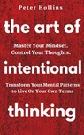 The Art of Intentional Thinking: Master Your Mindset. Control Your Thoughts. Transform Your Mental Patterns to Live On Your Own Terms. - Peter Hollins - 9781721072781