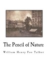 The Pencil of Nature: Fully Illustrated with 24 Original Plates - William Henry Fox Talbot - 9781721695713
