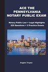 Ace the Pennsylvania Notary Public Exam: Notary Public Law + Legal Highlights, 225 Questions + 2 Practice Exams - Angelo Tropea - 9781721730100