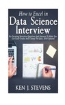 How To Excel In Data Science Interview: Re-Occuring Interview Questions And Answers To Make You Get Good Grades And Champ The Quiz, 2018 Updated - Ken J. Stevens - 9781722041021