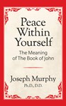 Peace Within Yourself: The Meaning of the Book of John - Dr. Joseph Murphy - 9781722501341
