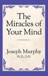 The Miracles of Your Mind - Dr. Joseph Murphy - 9781722501433