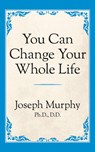 You Can Change Your Whole Life - Dr. Joseph Murphy - 9781722501464