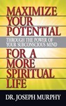 Maximize Your Potential Through the Power of Your Subconscious Mind for A More Spiritual Life - Dr. Joseph Murphy - 9781722502553