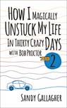 How I Magically Unstuck My Life in Thirty Crazy Days with Bob Proctor Book 2 - Sandy Gallagher - 9781722506483