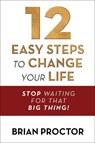 12 Easy Steps to Change Your Life - Brian Proctor - 9781722506940