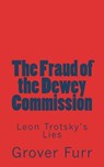The Fraud of the Dewey Commission: Leon Trotsky's Lies - Grover Furr - 9781722702243