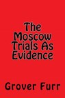 The Moscow Trials As Evidence - Grover Furr - 9781722842123