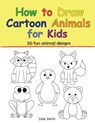 How to Draw Cartoon Animals for Kids - Julie Smith - 9781723020339