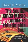 The Soulful Kinda Music Guide To Philadelphia Soul: A Discography of The City Of Brotherly Love - Dave Rimmer - 9781723128189