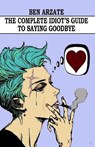 The Complete Idiot's Guide To Saying Goodbye - ARZATE,  Ben - 9781723784996