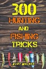 300 Hunting and Fishing Tricks - WAGNER,  Kurt - 9781723841392