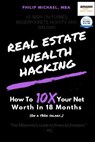 Real Estate Wealth Hacking: How to 10x Your Net Worth in 18 Months - Philip Michael - 9781724108067
