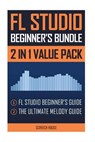 FL Studio Beginner's Bundle: FL Studio Beginner's Guide & The Ultimate Melody Guide - Screech House - 9781724263056