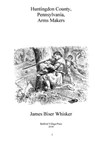 Huntingdon County Pennsylvania Arms Makers - James Biser Whisker - 9781724529053