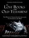 The Lost Books of the Old Testament: The History of Ancient Jewish Apocrypha Not Included in the Bible - Gustavo Vázquez-Lozano - 9781724564177