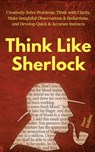 Think Like Sherlock: Creatively Solve Problems, Think with Clarity, Make Insightful Observations & Deductions, and Develop Quick & Accurate Instincts - Peter Hollins - 9781724731760