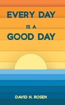 Every Day Is a Good Day - David H Rosen - 9781725268210