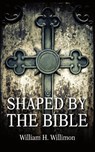Shaped by the Bible - Will Willimon - 9781725274686
