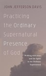 Practicing the Ordinary Supernatural Presence of God - John Jefferson Davis - 9781725285019