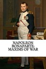 Napoleon Bonaparte: Maxims Of War - Napoleon Bonaparte - 9781727009477
