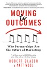 Moving to Outcomes: Why Partnerships Are the Future of Marketing - Robert Glazer - 9781728261720