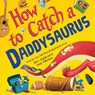 How to Catch a Daddysaurus - Alice Walstead - 9781728266183