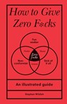 How to Give Zero F*cks: An Illustrated Guide - Stephen Wildish - 9781728279763