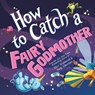 How to Catch a Fairy Godmother - Alice Walstead - 9781728293004