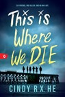 This Is Where We Die - Cindy R. X. He - 9781728293424