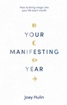 Your Manifesting Year: How to Bring Magic Into Your Life Each Month - Joey Hulin - 9781728297446
