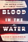 Blood in the Water: The Untold Story of a Family Tragedy - Casey Sherman - 9781728298191