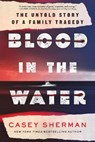 Blood in the Water: The Untold Story of a Family Tragedy - Casey Sherman - 9781728298221