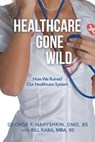 Healthcare Gone Wild - George F Naryshkin DMD Bs - 9781728319049