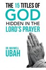 The 15 Titles of God Hidden in the Lord's Prayer - Dr Maxwell Ubah - 9781728353418