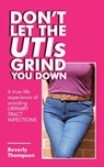 Don't Let the Utis Grind You Down - Beverly Thompson - 9781728354514