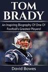 Tom Brady: An Inspiring Biography of One of Football - BOWES,  David - 9781728891477