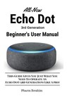 All-New Echo Dot (3rd Generation) Beginner's User Manual: This Guide Gives You Just What You Need to Operate an Echo Dot (3rd Generation) Like a Pro! - Pharm Ibrahim - 9781728952192