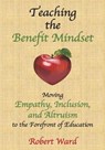 Teaching the Benefit Mindset: Moving Empathy, Inclusion, and Altruism to the Forefront of Education - WARD,  Robert - 9781728995588