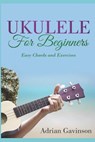 Ukulele for Beginners: Easy Chords and Exercises - Adrian Gavinson - 9781729276600