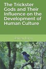The Trickster Gods and Their Influence on the Development of Human Culture - Jeffrey David Lang - 9781729385364