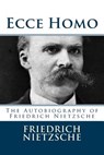 Ecce Homo: The Autobiography of Friedrich Nietzsche - Friedrich Wilhelm Nietzsche - 9781729503195