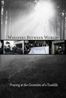 Whispers Between Worlds: Praying at the Gravesite of a Tzaddik - Eliyahu Touger - 9781729582930