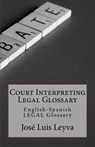 Court Interpreting Legal Glossary: English-Spanish Legal Glossary - Jose Luis Leyva - 9781729611715