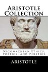 Aristotle Collection: Nicomachean Ethics, Poetics, and Politics - Aristotle - 9781729832882
