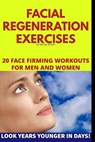 Facial Regeneration Exercises: 20 Face Firming Workouts For Men And Women - Wendy Wilken - 9781731247216
