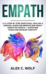 Empath: A 21 Step by Step Emotional Healing & Survival Guide for Empaths and Highly Sensitive People - Overcome Fears and Deve - WOLF,  Alex C. - 9781731249623
